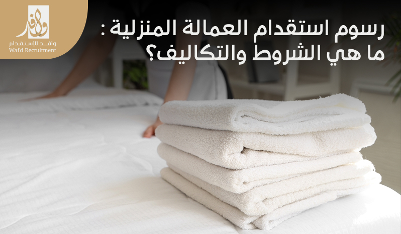 تكلفة استقدام خادمة منزلية